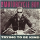 The Motorcycle Boy - Trying To Be Kind