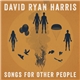 David Ryan Harris - Songs For Other People