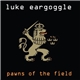 Luke Eargoggle - Pawns Of The Field