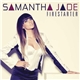 Samantha Jade - Firestarter