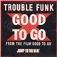 Trouble Funk - Good To Go