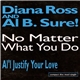 Diana Ross And Al B. Sure! - No Matter What You Do / Al’l Justify Your Love