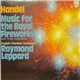 Handel - English Chamber Orchestra, Raymond Leppard - Music For The Royal Fireworks And Three Concertos