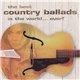 Various - The Best Country Ballads In The World... Ever